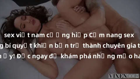 sex việt nam cưỡng hiếp Cẩm nang sex không che: Những bí quyết khiến bạn trở thành chuyên gia trong chuyện ấy! Đọc ngay để khám phá những mẹo hay và bí quyết tình dục không che.