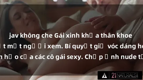 jav không che Gái xinh khỏa thân khoe dáng nóng bỏng đốt mắt người xem. Bí quyết giữ vóc dáng hoàn hảo của các cô gái sexy. Chụp ảnh nude tự tin không sợ lộ hàng.