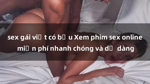 sex gái việt có bầu Xem phim sex online miễn phí nhanh chóng và dễ dàng