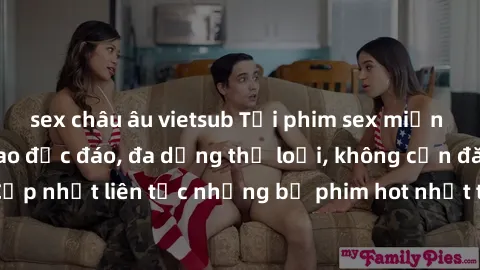 sex châu âu vietsub Tải phim sex miễn phí chất lượng cao độc đáo, đa dạng thể loại, không cần đăng ký tài khoản. Cập nhật liên tục những bộ phim hot nhất trên thị trường. Sự lựa chọn hàng đầu cho ngườ