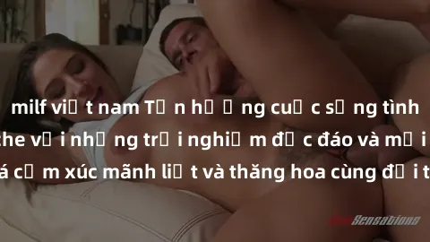 milf việt nam Tận hưởng cuộc sống tình dục online không che với những trải nghiệm độc đáo và mới lạ. Khám phá cảm xúc mãnh liệt và thăng hoa cùng đối tác tại các trang web chuyên nghiệp.