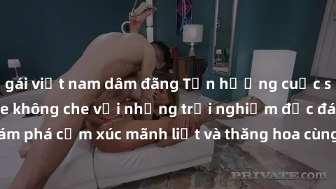 gái việt nam dâm đãng Tận hưởng cuộc sống tình dục online không che với những trải nghiệm độc đáo và mới lạ. Khám phá cảm xúc mãnh liệt và thăng hoa cùng đối tác tại các trang web chuyên nghiệp.