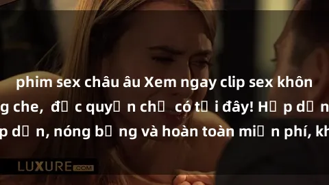 phim sex châu âu Xem ngay clip sex không che cực hot, không che,  độc quyền chỉ có tại đây! Hấp dẫn, nóng bỏng và hoàn toàn miễn phí, không thể bỏ qua!