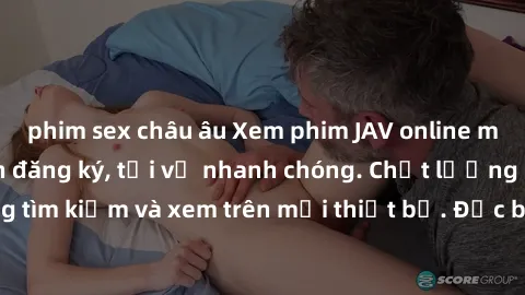 phim sex châu âu Xem phim JAV online miễn phí không cần đăng ký, tải về nhanh chóng. Chất lượng HD, dễ dàng tìm kiếm và xem trên mọi thiết bị. Đặc biệt, không quảng cáo làm phiền.