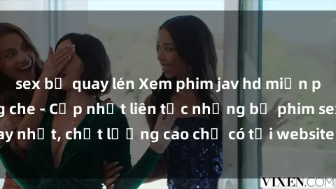sex bị quay lén Xem phim jav hd miễn phí đỉnh cao không che - Cập nhật liên tục những bộ phim sex hay nhất, chất lượng cao chỉ có tại website chuyên nghiệp hàng đầu.