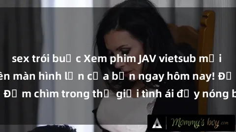 sex trói buộc Xem phim JAV vietsub mới nhất và hấp dẫn trên màn hình lớn của bạn ngay hôm nay! Đắm chìm trong thế giới tình ái đầy nóng bỏng và kích thích.