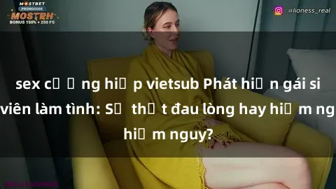 sex cưỡng hiếp vietsub Phát hiện gái sinh viên làm tình: Sự thật đau lòng hay hiểm nguy?