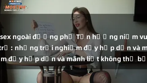 sex ngoài đường phố Tận hưởng niềm vui của sex với gái trẻ: những trải nghiệm đầy hấp dẫn và mãnh liệt không thể bỏ lỡ