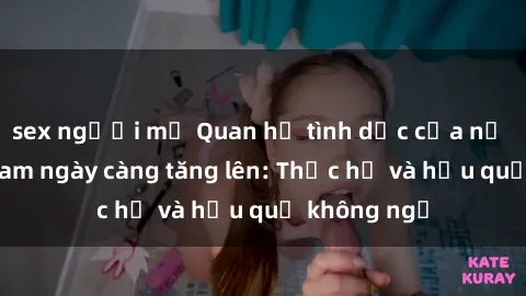 sex người mỹ Quan hệ tình dục của nữ sinh Việt Nam ngày càng tăng lên: Thực hư và hậu quả không ngờ