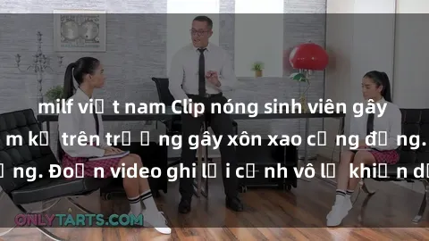 milf việt nam Clip nóng sinh viên gây sốc: Hành động cấm kỵ trên trường gây xôn xao cộng đồng. Đoạn video ghi lại cảnh vô lễ khiến dư luận bức xúc.