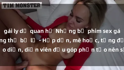 gái ly dị quan hệ Những bộ phim sex gái già đỉnh cao không thể bỏ lỡ - Hấp dẫn, mê hoặc, từng đạo diễn, diễn viên đều góp phần tạo nên sự hấp dẫn, kích thích.
