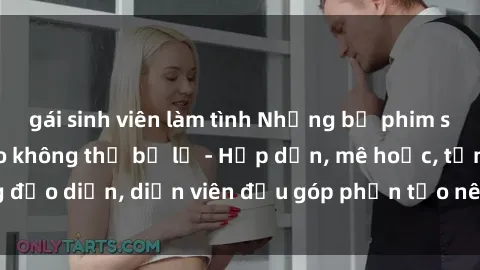 gái sinh viên làm tình Những bộ phim sex gái già đỉnh cao không thể bỏ lỡ - Hấp dẫn, mê hoặc, từng đạo diễn, diễn viên đều góp phần tạo nên sự hấp dẫn, kích thích.