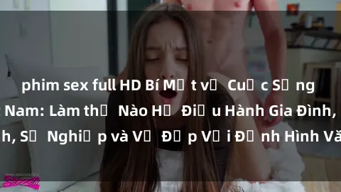 phim sex full HD Bí Mật về Cuộc Sống Của Các MILF Việt Nam: Làm thế Nào Họ Điều Hành Gia Đình, Sự Nghiệp và Vẻ Đẹp Với Định Hình Văn Hóa Đương Đại