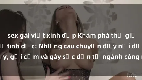 sex gái việt xinh đẹp Khám phá thế giới của phim sex nô lệ tình dục: Những câu chuyện đầy nổi dậy, gợi cảm và gây sốc đến từ ngành công nghiệp giải trí đen tối