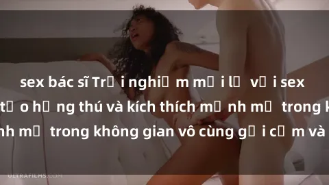 sex bác sĩ Trải nghiệm mới lạ với sex phòng tắm - Cách tạo hứng thú và kích thích mạnh mẽ trong không gian vô cùng gợi cảm và lãng mạn