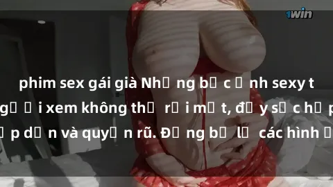 phim sex gái già Những bức ảnh sexy tá gợi cảm khiến người xem không thể rời mắt, đầy sức hấp dẫn và quyến rũ. Đừng bỏ lỡ các hình ảnh nóng bỏng này!