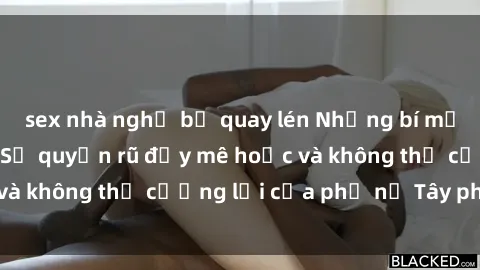 sex nhà nghỉ bị quay lén Những bí mật về sex gái Tây: Sự quyến rũ đầy mê hoặc và không thể cưỡng lại của phụ nữ Tây phương