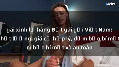 gái xinh lộ hàng Đặt gái gọi Việt Nam: Dịch vụ chất lượng, giá cả hợp lý, đảm bảo bí mật và an toàn