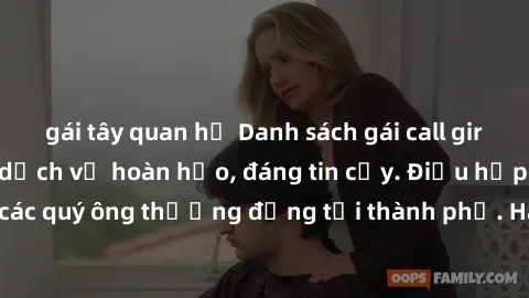 gái tây quan hệ Danh sách gái call girl vip chất lượng, dịch vụ hoàn hảo, đáng tin cậy. Điều hấp dẫn cho các quý ông thượng đẳng tại thành phố. Hãy nhấc máy và đặt lịch ngay!