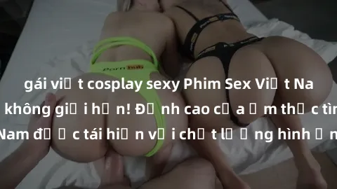 gái việt cosplay sexy Phim Sex Việt Nam HD - Xem ngay và không giới hạn! Đỉnh cao của ẩm thực tình dục Việt Nam được tái hiện với chất lượng hình ảnh sắc nét. Hãy thưởng thức ngay!