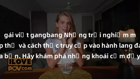 gái việt gangbang Những trải nghiệm mới lạ với sex tập thể và cách thức truy cập vào hành lang đam mê của bạn. Hãy khám phá những khoái cảm đầy kích thích với tập thể hấp dẫn!