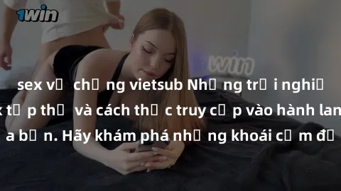 sex vợ chồng vietsub Những trải nghiệm mới lạ với sex tập thể và cách thức truy cập vào hành lang đam mê của bạn. Hãy khám phá những khoái cảm đầy kích thích với tập thể hấp dẫn!