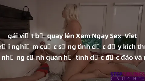 gái việt bị quay lén Xem Ngay Sex  Vietsub Full HD - Cùng trải nghiệm cuộc sống tình dục đầy kích thích với những cảnh quan hệ tình dục độc đáo và mãnh liệt trong bộ phim này!