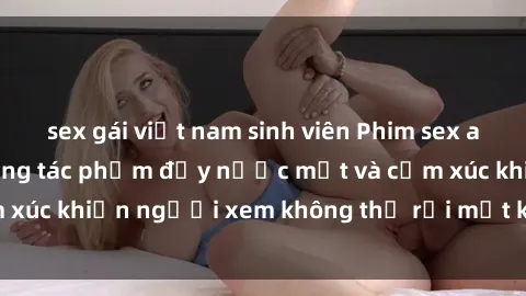sex gái việt nam sinh viên Phim sex anime đỉnh cao: Những tác phẩm đầy nước mắt và cảm xúc khiến người xem không thể rời mắt khỏi màn hình